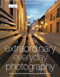 Extraordinary Everyday Photography: Awaken your vision to create stunning images wherever you are