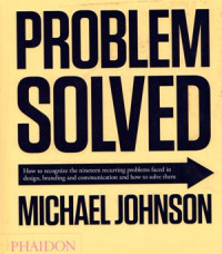 Problem Solved: How to recognize the nineteen recurring problems faced in design, branding and communication and how to solve them, 2nd ed.