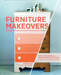 Image of Furniture Makeovers: Simple techniques for transforming furniture with paint, stains, paper, stencils, and more