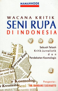 Wacana kritik seni rupa di Indonesia Sebuah telaah kritik jurnalistik dan pendekatan kosmologis