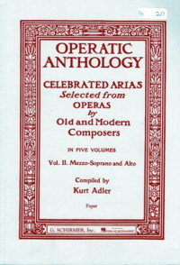 Image of Operatic Anthology: Celebrated Arias selected from operas by old and modern composers in five volumes, vol. II. Mezzo - Soprano and Alto