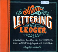 Image of Hand Lettering Ledger: A practical guide to creating serif, script, illustrated, ornate, and other totally original hand-draw style