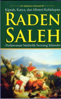 Kiprah, Karya, dan Misteri Kehidupan Raden Saleh : Perlawanan simbolik seorang inlander