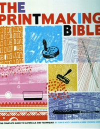 The Printmaking Bible: The complete guide to materials and techniques