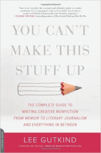 Image of You Can't Make This Stuff Up: The Complete Guide to Writing Creative Nonfiction from Memoir to Literary Journalism and Everything in Between