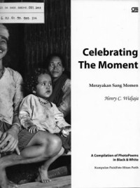 Celebrating The Moment : Merayakan sang momen (A Compilation of Photopoems in Black & White = Kumpulan Puisi Foto Hitam Putih)