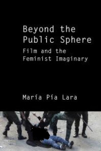 Beyond the Public Sphere : Film and the Feminist Imaginary