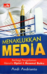 Menaklukkan Media: Berbagai pengalaman menulis opini & resensi buku