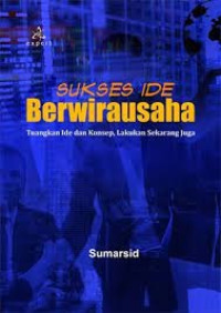 Sukses Ide Berwirausaha; Tuangkan Ide dan Konsep, Lakukan Sekarang Juga