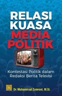 Image of Relasi Kuasa Media Politik Kontestasi Politik dalam Redaksi Berita Televisi