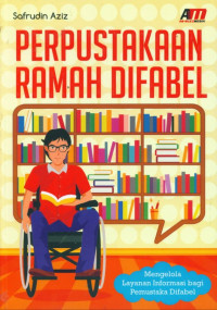 Perpustakaan ramah difabel : mengelola layanan informasi bagi pemustaka difabel