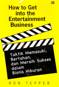 How to get into the entertainment business: Taktik memasuki, bertahan, dan meraih sukses dalam bisnis hiburan