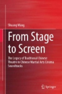 Image of From Stage to Screen : The Legacy of Traditional Chinese Theatre in Chinese Martial Arts Cinema Soundtracks