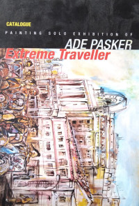 Catalogue painting solo exhibition of Ade Pasker : Extreme traveler (Petualangan ekstrem)