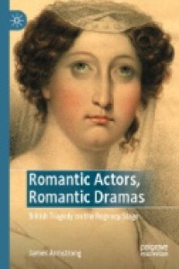 Image of Romantic Actors, Romantic Dramas : British Tragedy on the Regency Stage