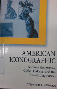 Image of American Iconographic: National Geographic, Global Culture, and the Visual Imagination