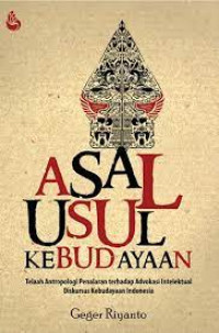 Asal usul kebudayaan : telaah antropologi penelahaan terhadap advokasi intelektual diskursus kebudayaan Indonesia