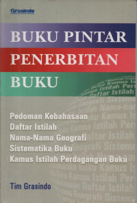 Buku pintar penerbitan buku : Pedoman kebahasaan, daftar istilah, nama-nama geografi, sistematika buku, kamus istilah perdagangan buku