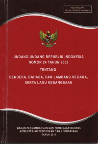 Undang-Undang Republik Indonesia Nomor 24 Tahun 2009 tentang Bendera, Bahasa, dan Lambang Negara, serta Lagu Kebangsaan