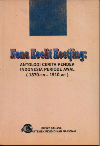 Nona Koelit Koetjing: antologi cerita pendek Indonesia periode awal (1870-an - 1910-an)