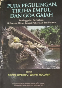 Pura Pegulingan, Tirtha Empul, dan Goa Gajah: Peninggalan Purbakala di Daerah Aliran Sungai Pakerisan dan Petanu