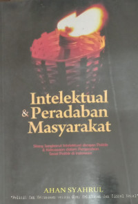 Intelektual dan Peradapan Masyarakat: Politik dan Kekuasaan Versus Obor Kehidupan dan Simbol Moral