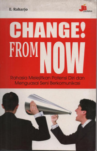 Change! from Now: Rahasia Melejitkan Potensi Diri dan Menguasai Seni Berkomunikasi