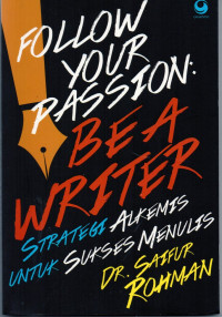 Follow your passion : be a writer ( Strategi alkemis untuk sukses menulis )