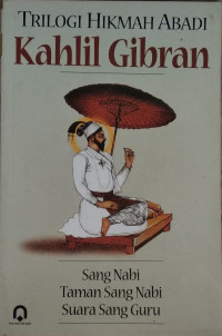 Image of Trilogi hikmah abadi Kahlil Gibran : Sang Nabi, taman Sang Nabi, Suara sang Guru