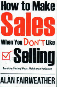 How to make sales when you don't like selling : temukan strategi hebat melakukan penjualan