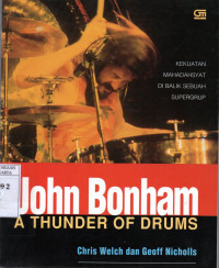 John Bonham : a thunder of drums : kekuatan dahsyat di balik sebuah supergrup