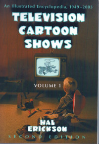 Television cartoons shows An illustrated encyclopedia, 1949 – 2003   Vol. 1 Second edition