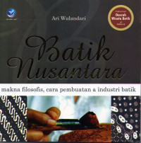 Batik Nusantara: Makna Filosofis, Cara Pembuatan dan Industri Batik