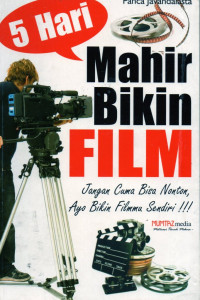 5 Hari Mahir Bikin Film: Jangan Cuma Bisa Nonton, Ayo Bikin Filmmu Sendiri!!!