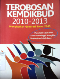 Terobosan kemdikbud 2010-2013 menyiapkan generasi emas 2045 : Mendidik sejak dini sekolah setinggi mungkin menjangkau lebih luas