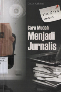 Image of Cara Mudah Jadi Jurnalis: kiat dan tips teknik menulis jurnalistik