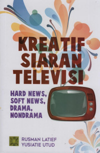 Image of Kreatif Siaran Televisi: hard news, soft news, drama, non-drama
