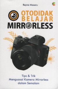 Otodidak Belajar Mirrorless : Tips & trik menguasai kamera mirrorless dalam semalam