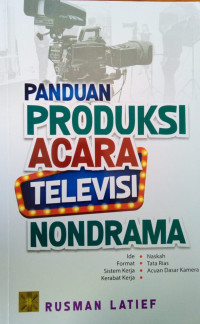 Panduan Produksi Acara Televisi Nondrama: Ide, format, sistem kerja, kerabat kerja, naskah, tata rias, dan acuan dasar kamera