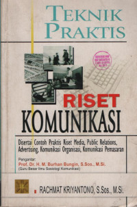 Teknik Praktis Riset Komunikasi: Disertai contoh praktis riset media, public relations, advertising, komunikasi organisasi, komunikasi pemasaran