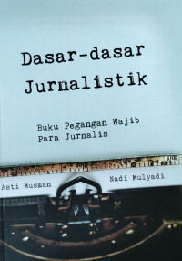 Dasar-dasar jurnalistik: buku pegangan wajib para jurnalis