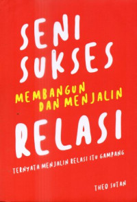 Image of Seni sukses membangun dan menjalin relasi: Ternyata menjalin relasi itu gampang