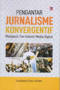 Pengantar jurnalisme konvergentif: Menjawab tren indudtri media digital