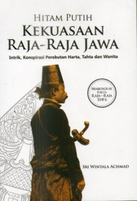 Image of Hitam Putih Kekuasaan Raja-Raja Jawa: Intrik, Konspirasi Perebutan Harta, Tahta dan Wanita