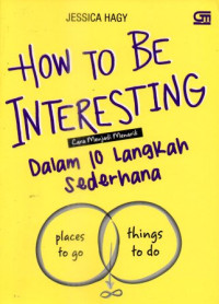 How To Be Interesting : Cara Manjadi menarik Dalam 10 Langkah Sederhana