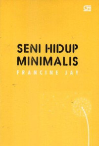 Image of Seni hidup minimalis : Petunjuk minimalis menuju hidup yang apik, tertata, dan sederhana