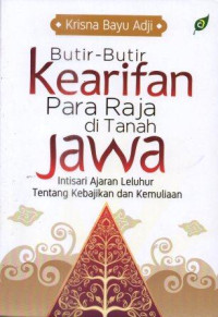Image of Butir-butir kearifan para raja di tanah Jawa :  Intisari ajaran leluhur tentang kebajikan dan kemuliaan