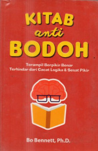 Image of Kitab anti bodoh : Terampil berfikir benar terhindar dari cacat logika & sesat pikir
