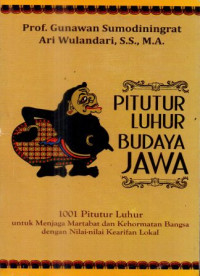 Pitutur luhur budaya Jawa : 1001 pitutur luhur untuk menjaga mertabat dan kehormatan bangsa dengan nilai-nilai kearifan lokal