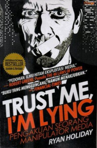 Trust me, I'm lying : Pengakuan seorang manipulator media